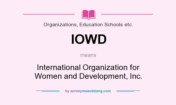 What does IOWD mean? It stands for International Organization for Women and Development, Inc.