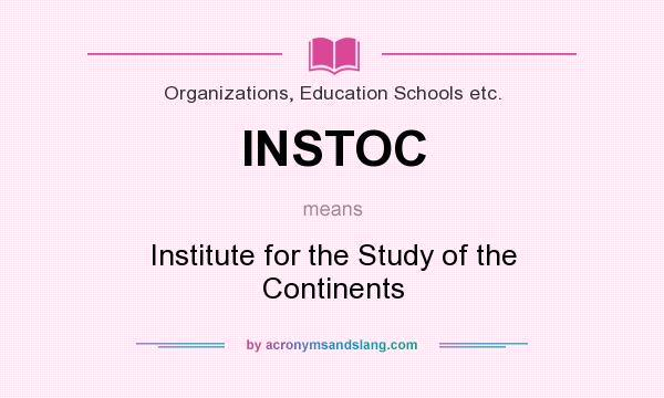What does INSTOC mean? It stands for Institute for the Study of the Continents
