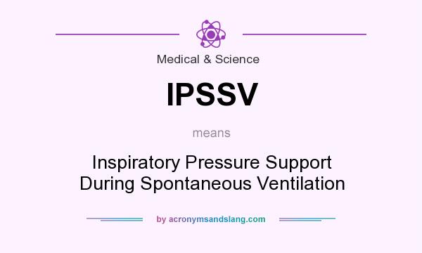 What does IPSSV mean? It stands for Inspiratory Pressure Support During Spontaneous Ventilation