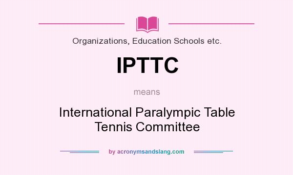 What does IPTTC mean? It stands for International Paralympic Table Tennis Committee