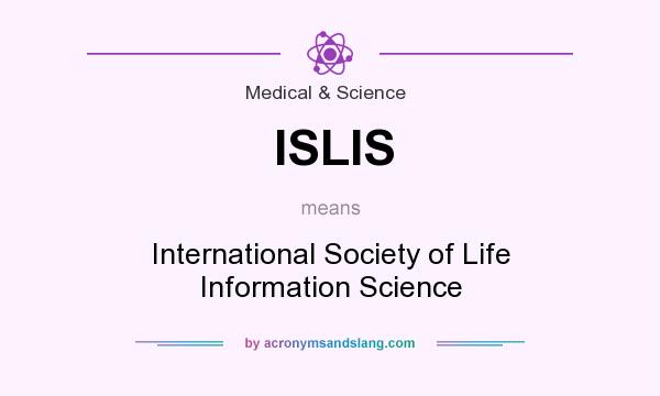 What does ISLIS mean? It stands for International Society of Life Information Science