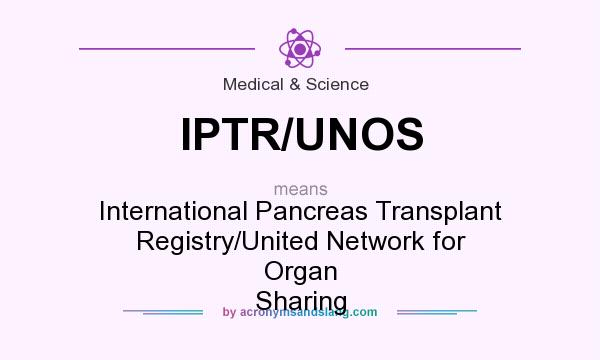 What does IPTR/UNOS mean? It stands for International Pancreas Transplant Registry/United Network for Organ Sharing