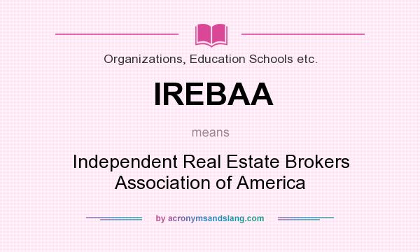 What does IREBAA mean? It stands for Independent Real Estate Brokers Association of America
