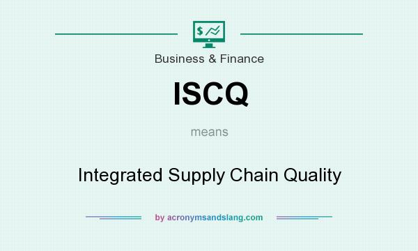 What does ISCQ mean? It stands for Integrated Supply Chain Quality