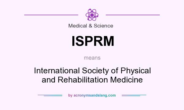 What does ISPRM mean? It stands for International Society of Physical and Rehabilitation Medicine