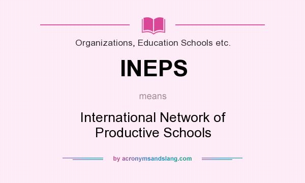 What does INEPS mean? It stands for International Network of Productive Schools
