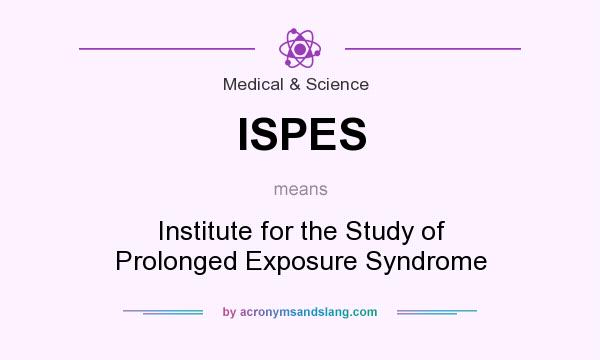 What does ISPES mean? It stands for Institute for the Study of Prolonged Exposure Syndrome