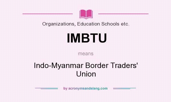 What does IMBTU mean? It stands for Indo-Myanmar Border Traders` Union