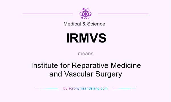 What does IRMVS mean? It stands for Institute for Reparative Medicine and Vascular Surgery