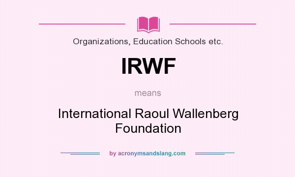 What does IRWF mean? It stands for International Raoul Wallenberg Foundation