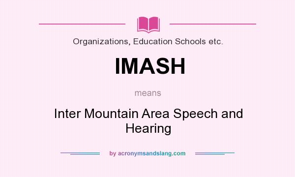 What does IMASH mean? It stands for Inter Mountain Area Speech and Hearing