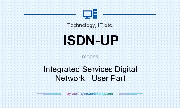 What does ISDN-UP mean? It stands for Integrated Services Digital Network - User Part
