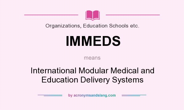 What does IMMEDS mean? It stands for International Modular Medical and Education Delivery Systems