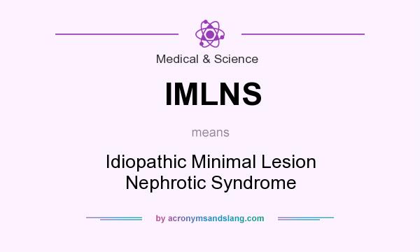 What does IMLNS mean? It stands for Idiopathic Minimal Lesion Nephrotic Syndrome
