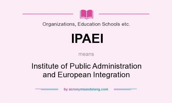 What does IPAEI mean? It stands for Institute of Public Administration and European Integration