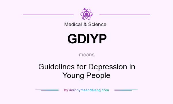 What does GDIYP mean? It stands for Guidelines for Depression in Young People