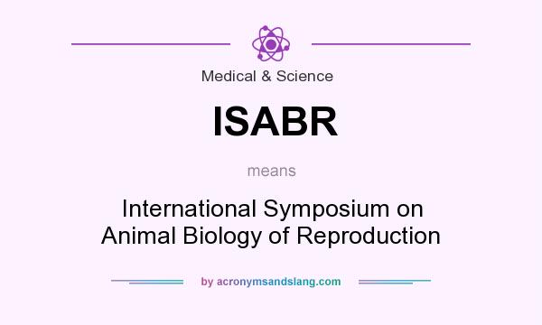 What does ISABR mean? It stands for International Symposium on Animal Biology of Reproduction