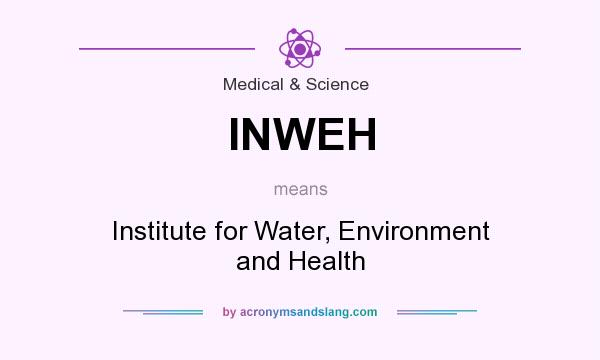 What does INWEH mean? It stands for Institute for Water, Environment and Health