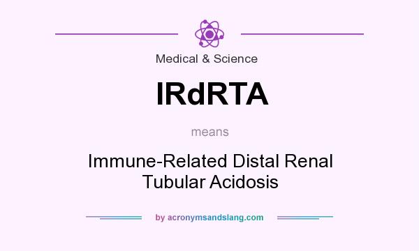 What does IRdRTA mean? It stands for Immune-Related Distal Renal Tubular Acidosis