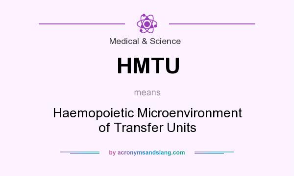 What does HMTU mean? It stands for Haemopoietic Microenvironment of Transfer Units