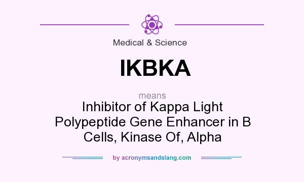 What does IKBKA mean? It stands for Inhibitor of Kappa Light Polypeptide Gene Enhancer in B Cells, Kinase Of, Alpha