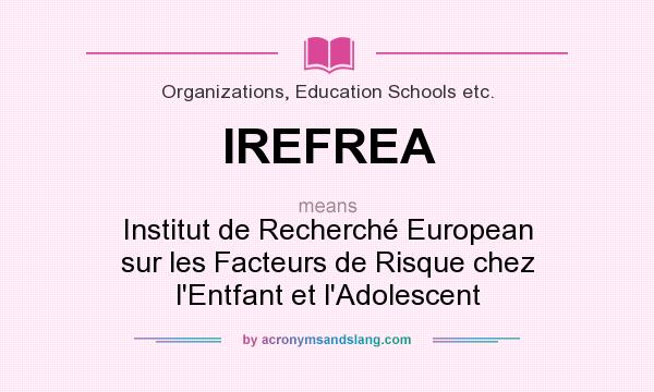 What does IREFREA mean? It stands for Institut de Recherché European sur les Facteurs de Risque chez l`Entfant et l`Adolescent