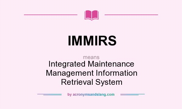 What does IMMIRS mean? It stands for Integrated Maintenance Management Information Retrieval System