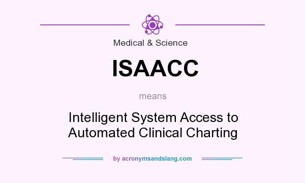 What does ISAACC mean? It stands for Intelligent System Access to Automated Clinical Charting