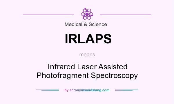 What does IRLAPS mean? It stands for Infrared Laser Assisted Photofragment Spectroscopy