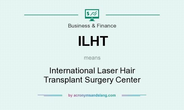 What does ILHT mean? It stands for International Laser Hair Transplant Surgery Center