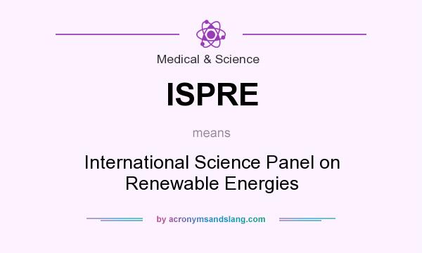 What does ISPRE mean? It stands for International Science Panel on Renewable Energies