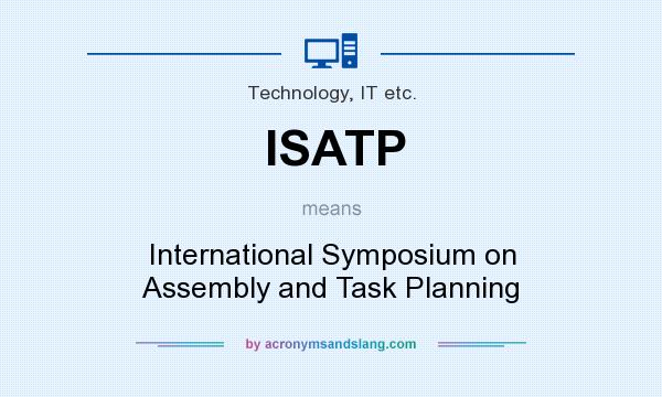 What does ISATP mean? It stands for International Symposium on Assembly and Task Planning