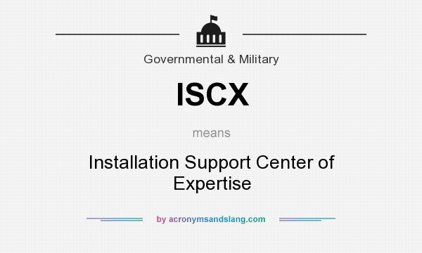 What does ISCX mean? It stands for Installation Support Center of Expertise