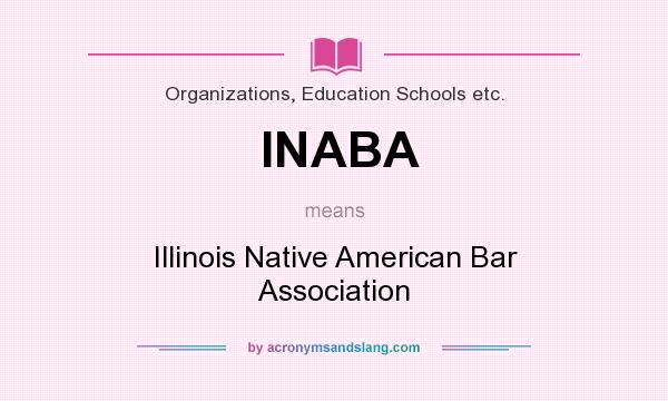 What does INABA mean? It stands for Illinois Native American Bar Association