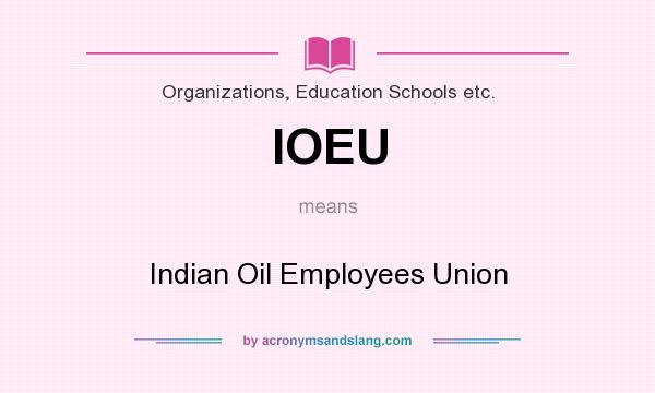 What does IOEU mean? It stands for Indian Oil Employees Union