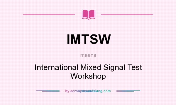 What does IMTSW mean? It stands for International Mixed Signal Test Workshop