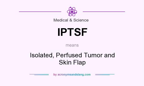 What does IPTSF mean? It stands for Isolated, Perfused Tumor and Skin Flap