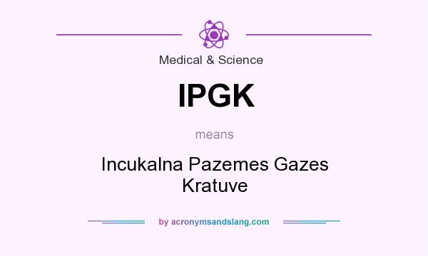 What does IPGK mean? It stands for Incukalna Pazemes Gazes Kratuve
