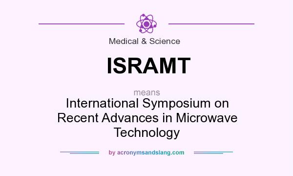 What does ISRAMT mean? It stands for International Symposium on Recent Advances in Microwave Technology