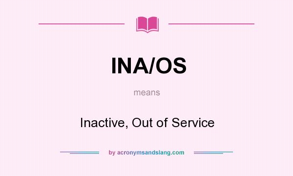 What does INA/OS mean? It stands for Inactive, Out of Service
