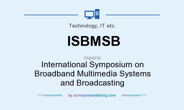 What does ISBMSB mean? It stands for International Symposium on Broadband Multimedia Systems and Broadcasting