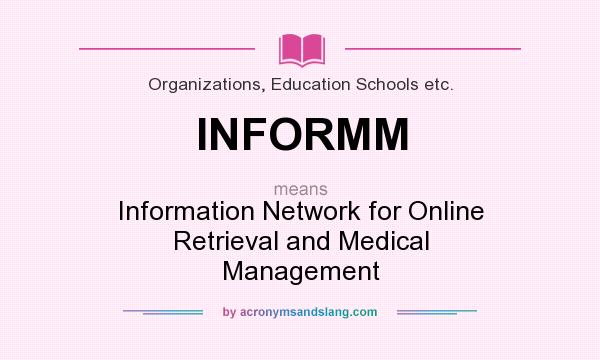 What does INFORMM mean? It stands for Information Network for Online Retrieval and Medical Management