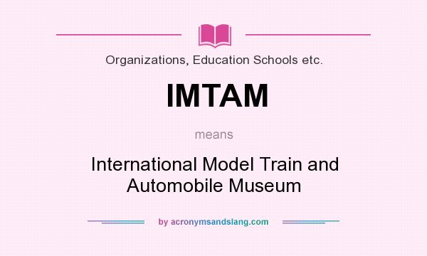 What does IMTAM mean? It stands for International Model Train and Automobile Museum
