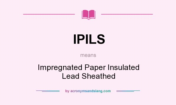 What does IPILS mean? It stands for Impregnated Paper Insulated Lead Sheathed