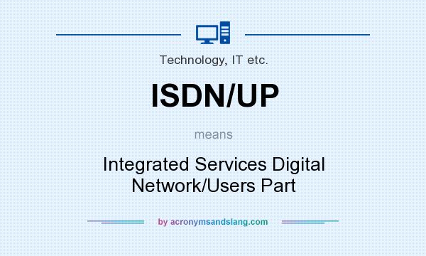 What does ISDN/UP mean? It stands for Integrated Services Digital Network/Users Part