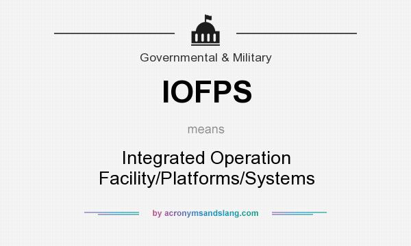 What does IOFPS mean? It stands for Integrated Operation Facility/Platforms/Systems