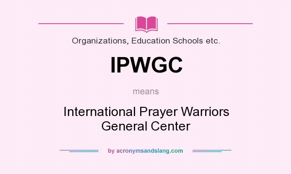 What does IPWGC mean? It stands for International Prayer Warriors General Center