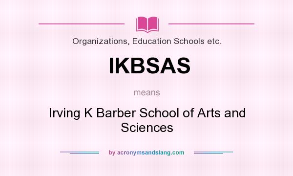 What does IKBSAS mean? It stands for Irving K Barber School of Arts and Sciences