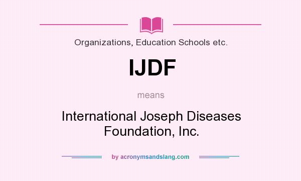 What does IJDF mean? It stands for International Joseph Diseases Foundation, Inc.