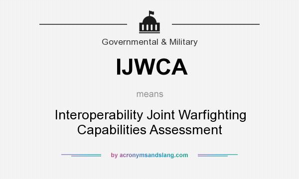 What does IJWCA mean? It stands for Interoperability Joint Warfighting Capabilities Assessment
